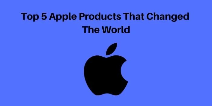 5 apple products that changed the world