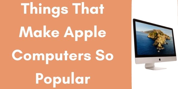 Things That Make Apple Computers So Popular
