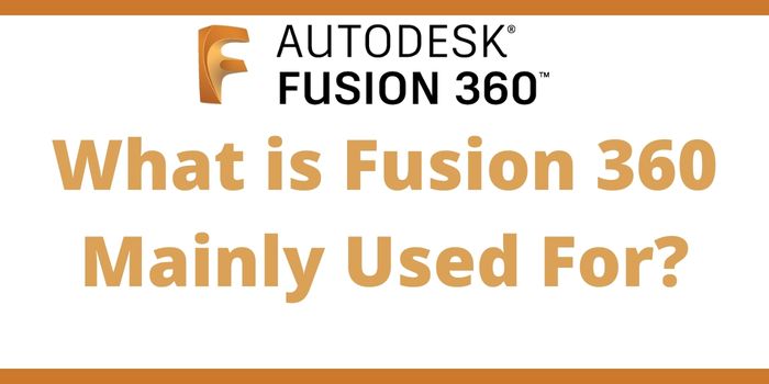 What is Fusion 360 Mainly Used For?