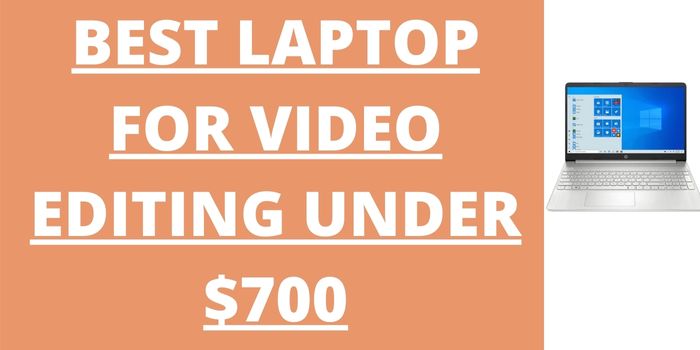 Best Laptop For Video Editing Under $700