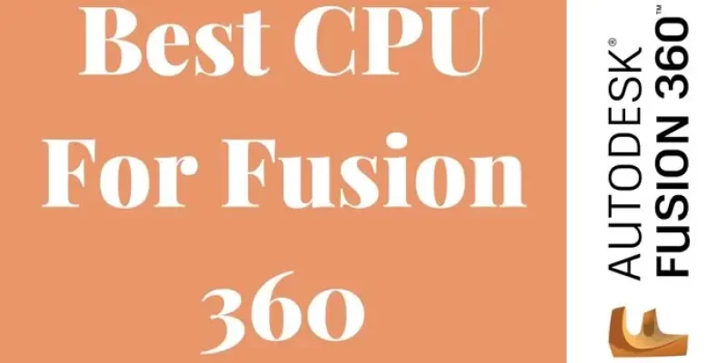 Best CPU For Fusion 360 In 2025 – Features, System Requirements, And Pricing