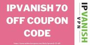 Exclusive IPVanish 70% Off Coupon Code 2025