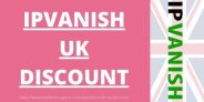 IPVanish UK Discount – 65% Coupon Code 2025